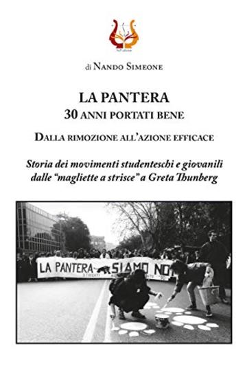 LA PANTERA. 30 anni portati bene. Dalla rimozione all'azione efficace: Storia dei movimenti studenteschi e giovanili dalle "magliette a strisce" a Greta Thunberg